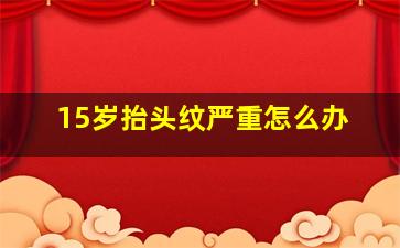 15岁抬头纹严重怎么办