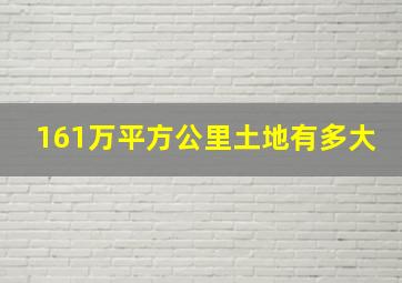 161万平方公里土地有多大