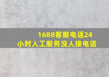 1688客服电话24小时人工服务没人接电话