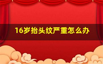 16岁抬头纹严重怎么办