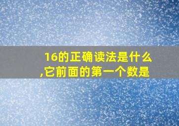 16的正确读法是什么,它前面的第一个数是