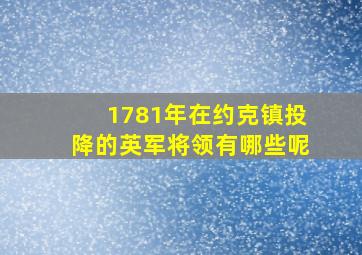 1781年在约克镇投降的英军将领有哪些呢