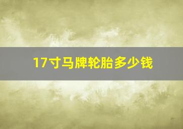 17寸马牌轮胎多少钱