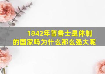 1842年普鲁士是体制的国家吗为什么那么强大呢