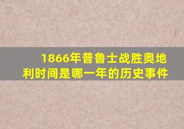 1866年普鲁士战胜奥地利时间是哪一年的历史事件