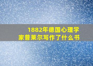 1882年德国心理学家普莱尔写作了什么书