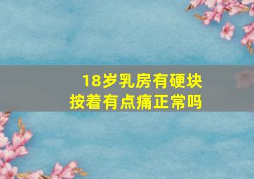 18岁乳房有硬块按着有点痛正常吗