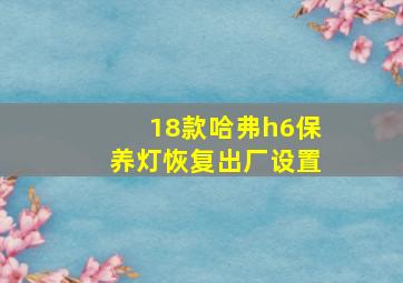 18款哈弗h6保养灯恢复出厂设置