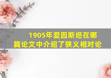 1905年爱因斯坦在哪篇论文中介绍了狭义相对论