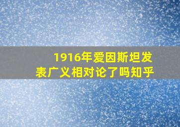 1916年爱因斯坦发表广义相对论了吗知乎