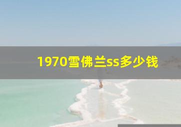 1970雪佛兰ss多少钱