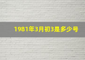 1981年3月初3是多少号