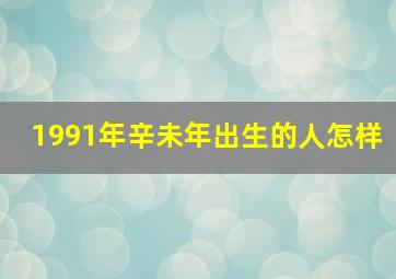 1991年辛未年出生的人怎样