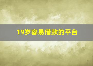 19岁容易借款的平台