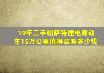 19年二手帕萨特插电混动车15万公里值得买吗多少钱