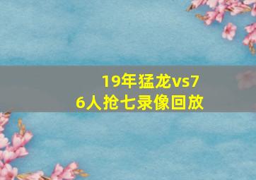 19年猛龙vs76人抢七录像回放