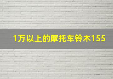 1万以上的摩托车铃木155