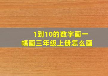 1到10的数字画一幅画三年级上册怎么画