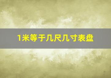 1米等于几尺几寸表盘