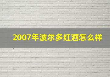 2007年波尔多红酒怎么样