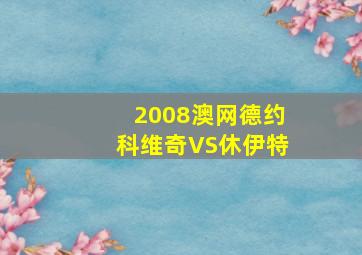 2008澳网德约科维奇VS休伊特