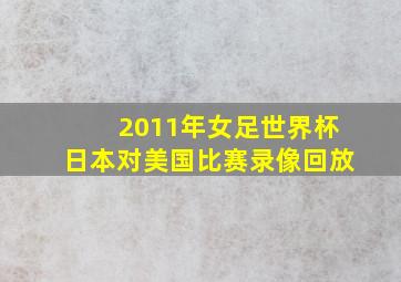 2011年女足世界杯日本对美国比赛录像回放