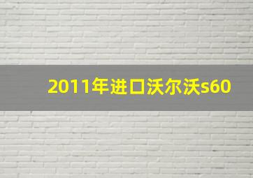 2011年进口沃尔沃s60