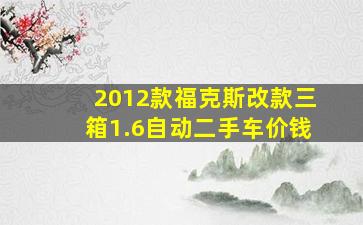 2012款福克斯改款三箱1.6自动二手车价钱