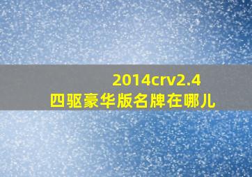 2014crv2.4四驱豪华版名牌在哪儿