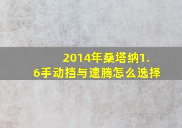 2014年桑塔纳1.6手动挡与速腾怎么选择