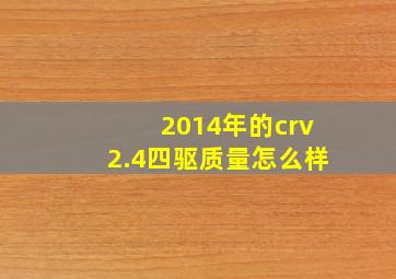 2014年的crv2.4四驱质量怎么样