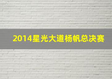 2014星光大道杨帆总决赛