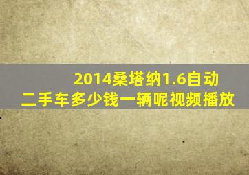 2014桑塔纳1.6自动二手车多少钱一辆呢视频播放