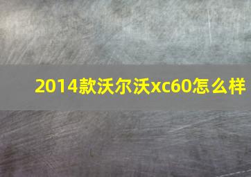 2014款沃尔沃xc60怎么样