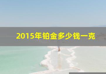 2015年铂金多少钱一克