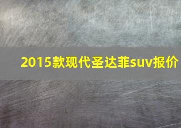 2015款现代圣达菲suv报价