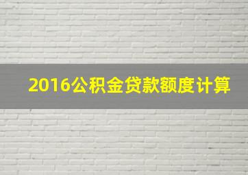 2016公积金贷款额度计算