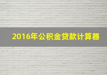 2016年公积金贷款计算器