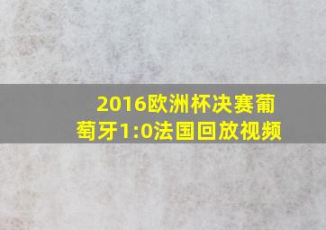 2016欧洲杯决赛葡萄牙1:0法国回放视频