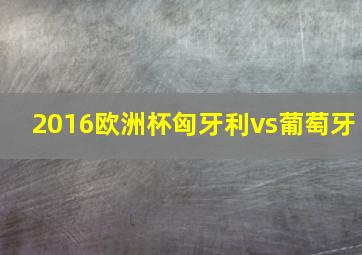 2016欧洲杯匈牙利vs葡萄牙