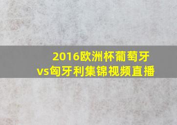 2016欧洲杯葡萄牙vs匈牙利集锦视频直播