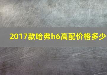 2017款哈弗h6高配价格多少