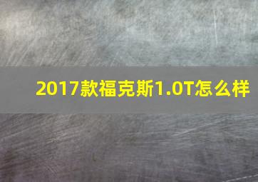 2017款福克斯1.0T怎么样