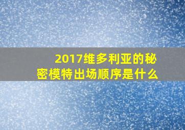 2017维多利亚的秘密模特出场顺序是什么