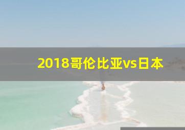 2018哥伦比亚vs日本