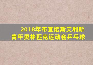 2018年布宜诺斯艾利斯青年奥林匹克运动会乒乓球