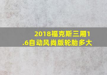 2018福克斯三厢1.6自动风尚版轮胎多大