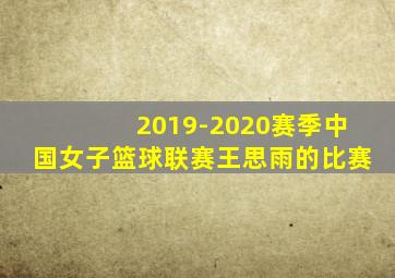 2019-2020赛季中国女子篮球联赛王思雨的比赛