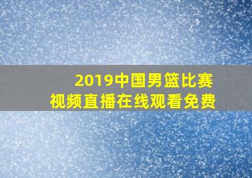 2019中国男篮比赛视频直播在线观看免费