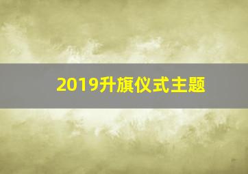 2019升旗仪式主题